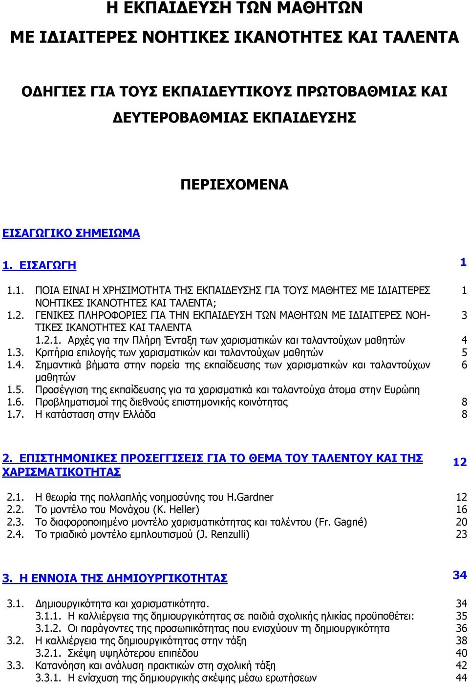 ΓΕΝΙΚΕΣ ΠΛΗΡΟΦΟΡΙΕΣ ΓΙΑ ΤΗΝ ΕΚΠΑΙΔΕΥΣΗ ΤΩΝ ΜΑΘΗΤΩΝ ΜΕ ΙΔΙΑΙΤΕΡΕΣ ΝΟΗ- 3 ΤΙΚΕΣ ΙΚΑΝΟΤΗΤΕΣ ΚΑΙ ΤΑΛΕΝΤΑ 1.2.1. Αρχές για την Πλήρη Ένταξη των χαρισματικών και ταλαντούχων μαθητών 4 1.3. Κριτήρια επιλογής των χαρισματικών και ταλαντούχων μαθητών 5 1.