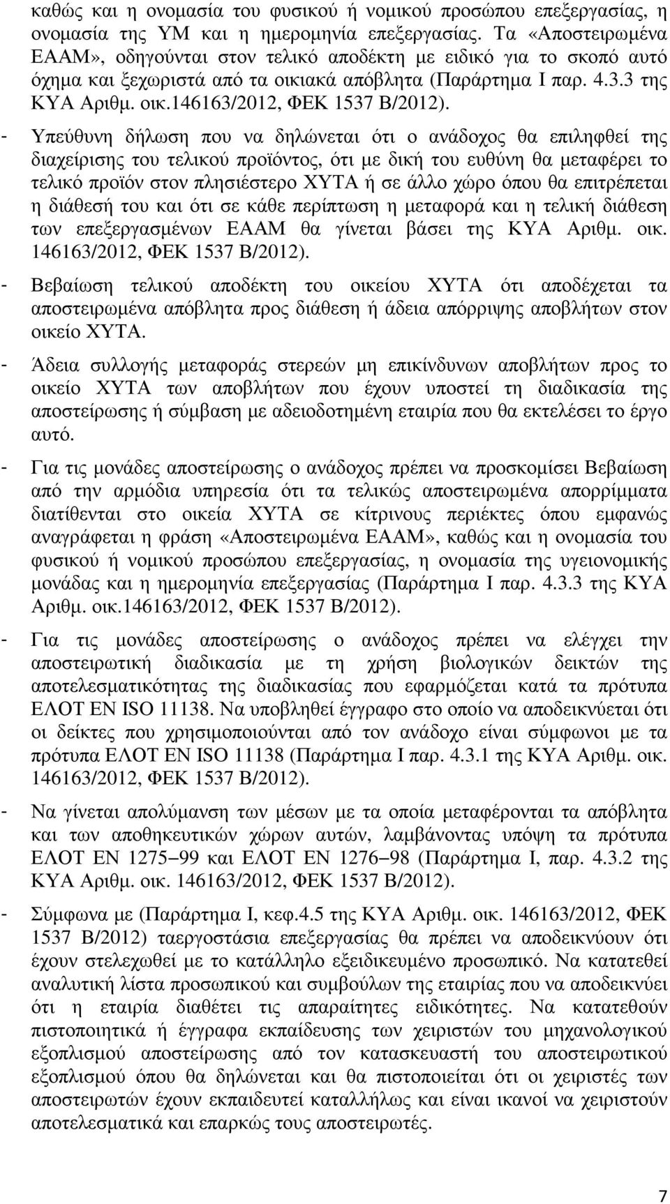 - Υπεύθυνη δήλωση που να δηλώνεται ότι ο ανάδοχος θα επιληφθεί της διαχείρισης του τελικού προϊόντος, ότι µε δική του ευθύνη θα µεταφέρει το τελικό προϊόν στον πλησιέστερο ΧΥΤΑ ή σε άλλο χώρο όπου θα