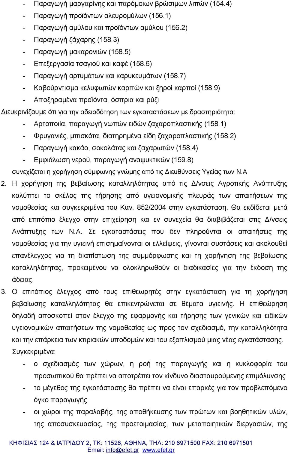 9) - Αποξηραμένα προϊόντα, όσπρια και ρύζι Διευκρινίζουμε ότι για την αδειοδότηση των εγκαταστάσεων με δραστηριότητα: - Αρτοποιία, παραγωγή νωπών ειδών ζαχαροπλαστικής (158.