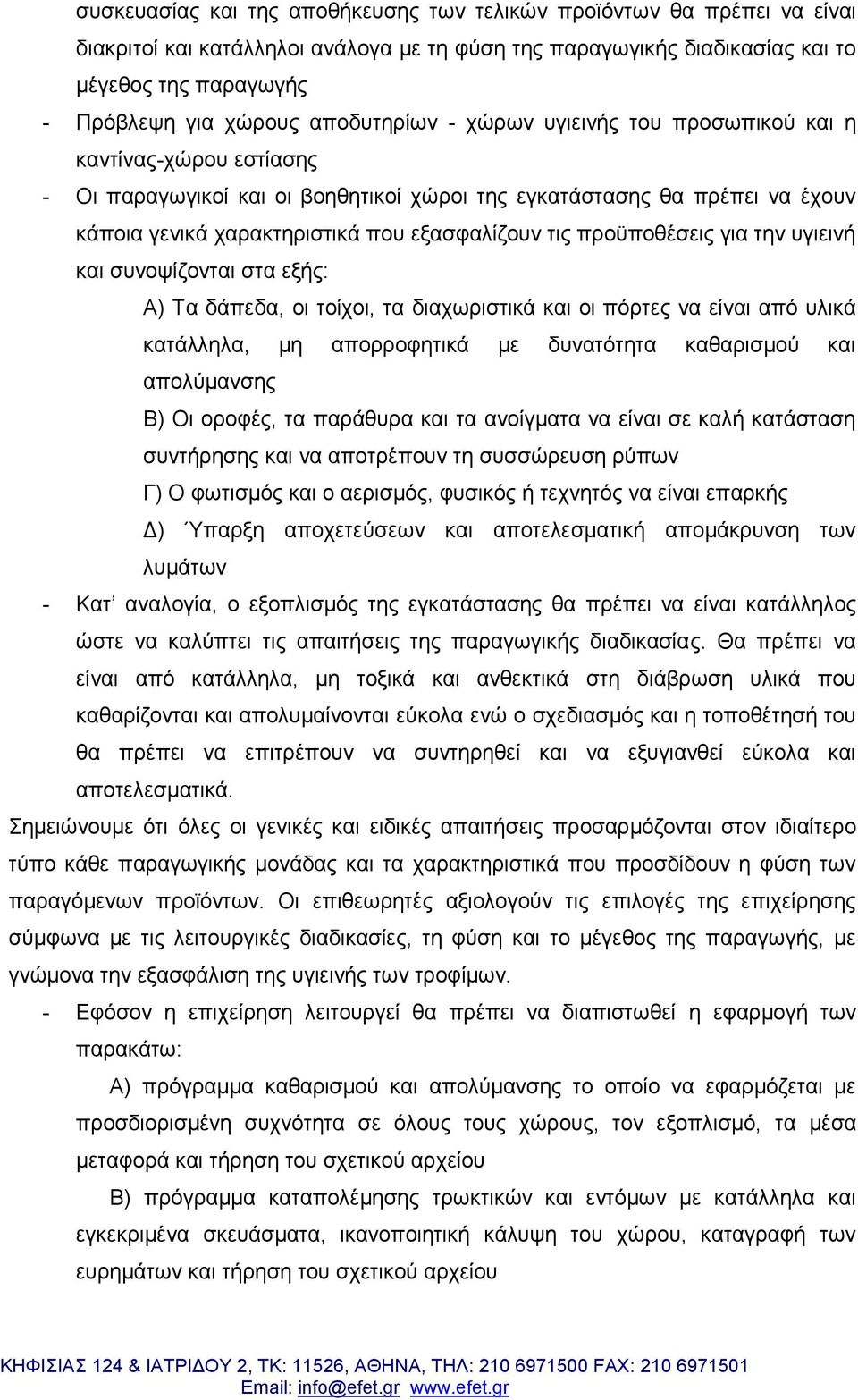 τις προϋποθέσεις για την υγιεινή και συνοψίζονται στα εξής: Α) Τα δάπεδα, οι τοίχοι, τα διαχωριστικά και οι πόρτες να είναι από υλικά κατάλληλα, μη απορροφητικά με δυνατότητα καθαρισμού και