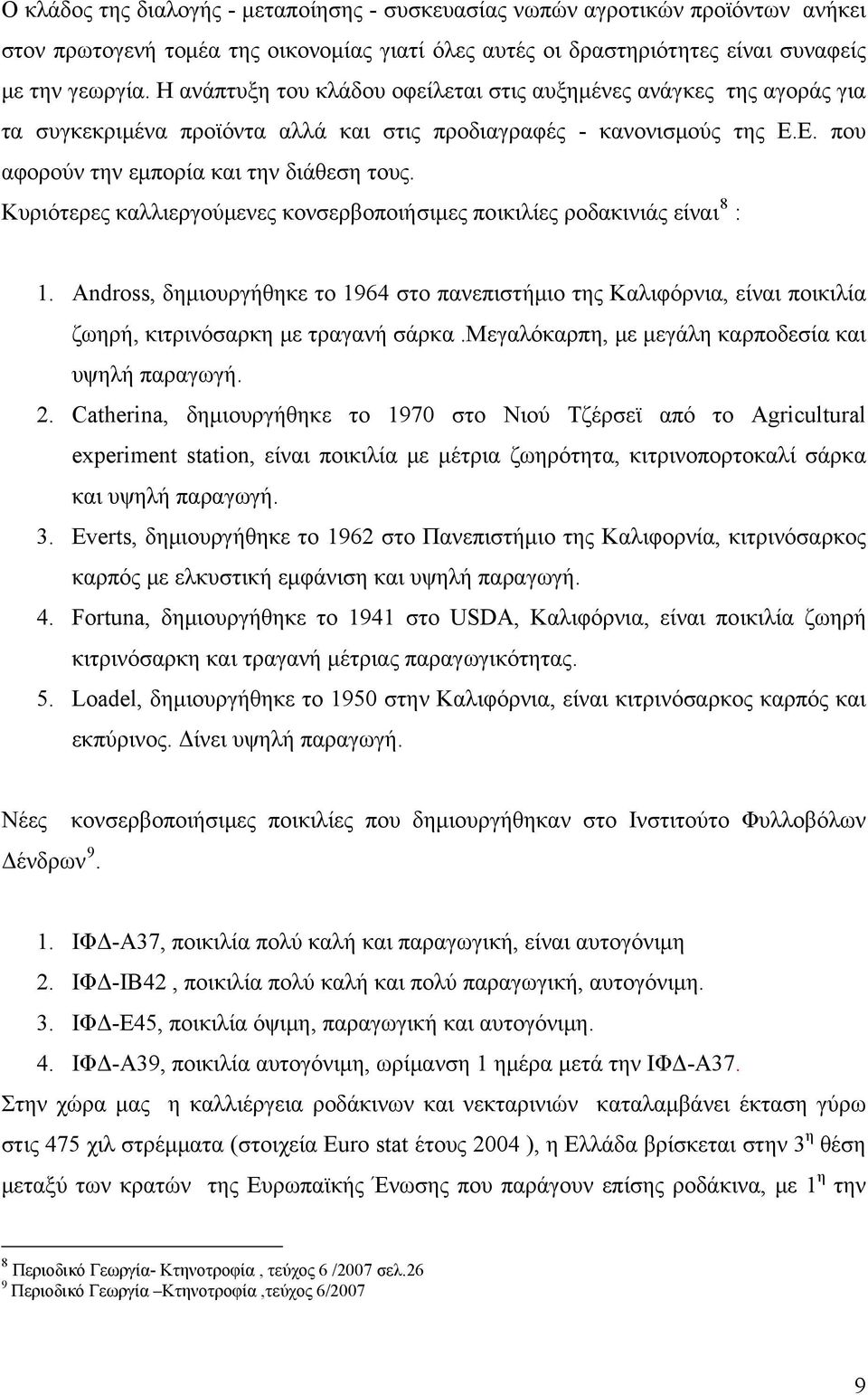 Κυριότερες καλλιεργούμενες κονσερβοποιήσιμες ποικιλίες ροδακινιάς είναι 8 : 1. Andross, δημιουργήθηκε το 1964 στο πανεπιστήμιο της Καλιφόρνια, είναι ποικιλία ζωηρή, κιτρινόσαρκη με τραγανή σάρκα.