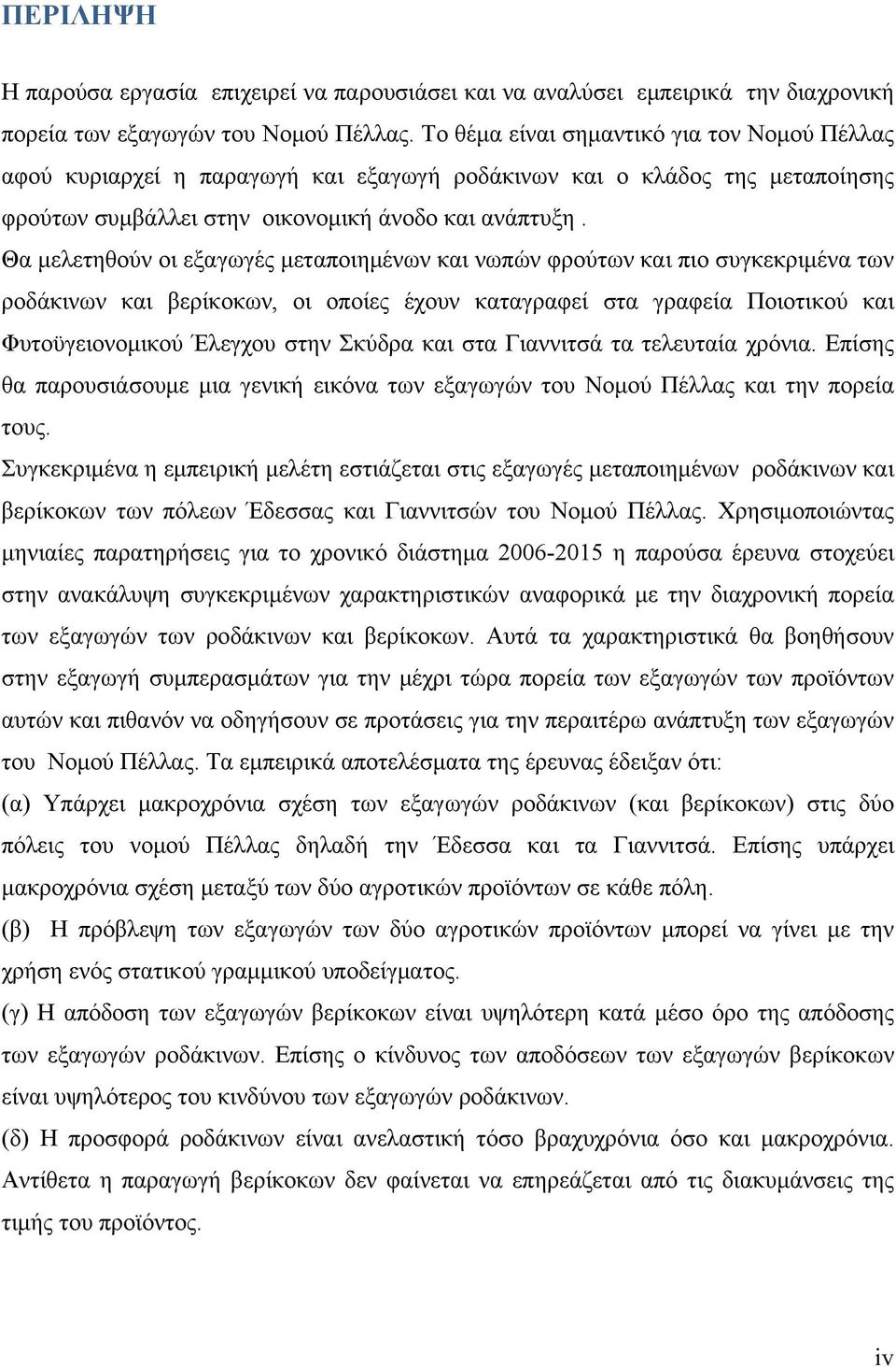 Θα μελετηθούν οι εξαγωγές μεταποιημένων και νωπών φρούτων και πιο συγκεκριμένα των ροδάκινων και βερίκοκων, οι οποίες έχουν καταγραφεί στα γραφεία Ποιοτικού και Φυτοϋγειονομικού Έλεγχου στην Σκύδρα