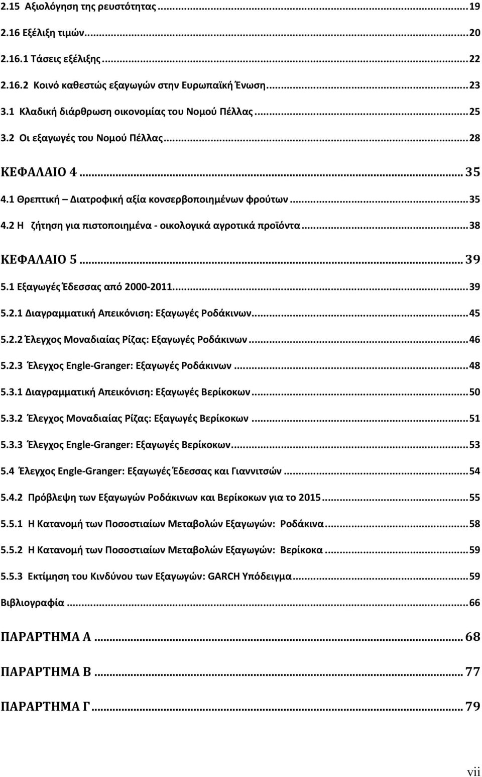 1 Εξαγωγές Έδεσσας από 2000 2011...39 5.2.1 Διαγραμματική Απεικόνιση: Εξαγωγές Ροδάκινων...45 5.2.2 Έλεγχος Μοναδιαίας Ρίζας: Εξαγωγές Ροδάκινων...46 5.2.3 Έλεγχος Engle Granger: Εξαγωγές Ροδάκινων.