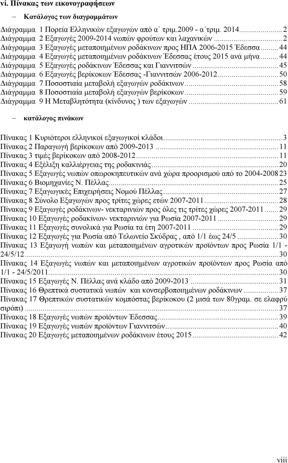 .. 44 Διάγραμμα 5 Εξαγωγές ροδάκινων Έδεσσας και Γιαννιτσών... 45 Διάγραμμα 6 Εξαγωγές βερίκοκων Έδεσσας -Γιαννιτσών 2006-2012... 50 Διάγραμμα 7 Ποσοστιαία μεταβολή εξαγωγών ροδάκινων.