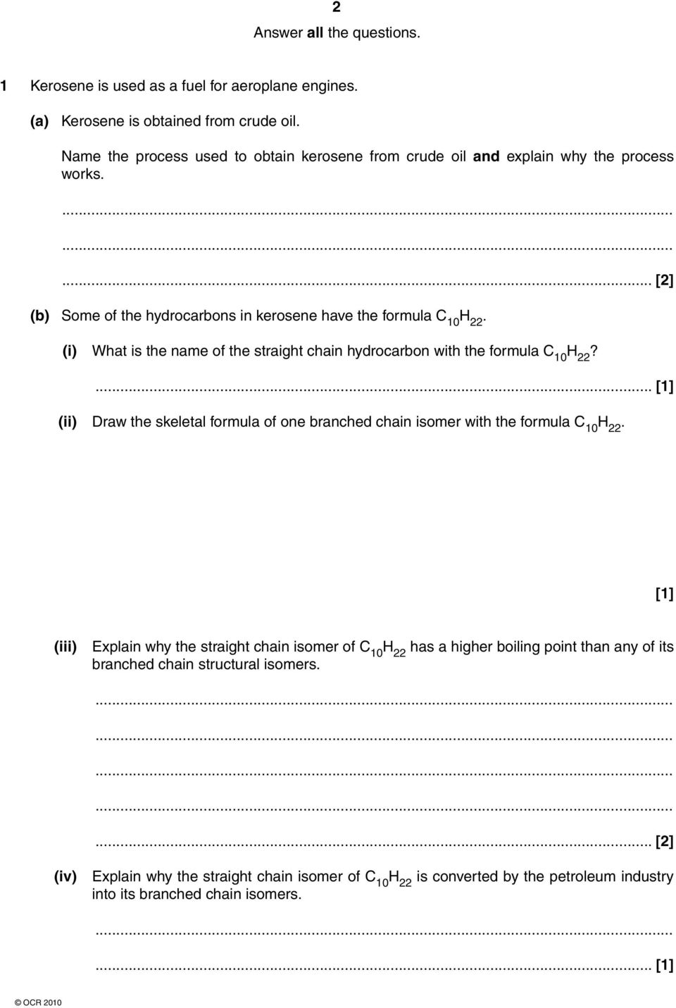 (i) What is the name of the straight chain hydrocarbon with the formula C 10 H 22? (ii) Draw the skeletal formula of one branched chain isomer with the formula C 10 H 22.