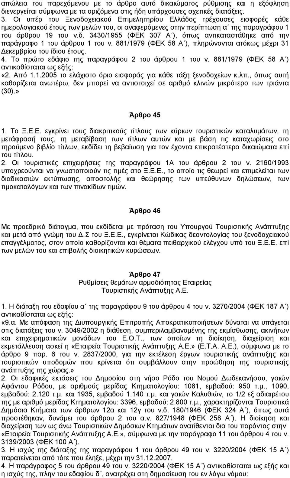 881/1979 (ΦΕΚ 58 Α ), πληρώνονται ατόκως µέχρι 31 εκεµβρίου του ίδιου έτους. 4. Το πρώτο εδάφιο της παραγράφου 2 του άρθρου 1 του ν. 881/1979 (ΦΕΚ 58 Α ) αντικαθίσταται ως εξής: «2. Από 1.1.2005 το ελάχιστο όριο εισφοράς για κάθε τάξη ξενοδοχείων κ.