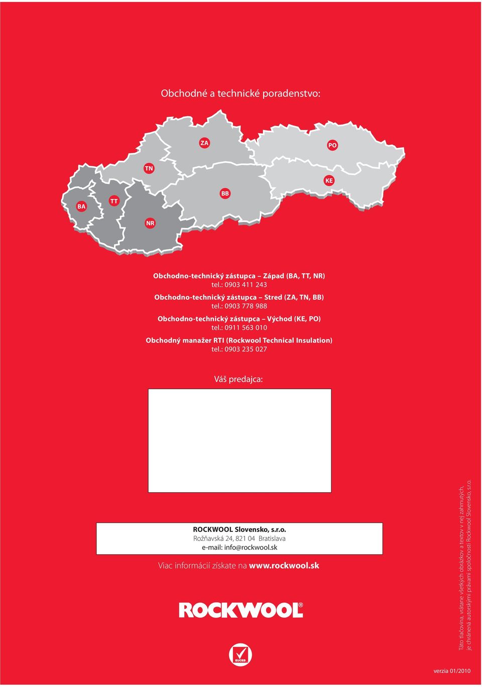 : 0911 563 010 Obchodný manažer RTI (Rockwool Technical Insulation) tel.: 0903 235 027 Váš predajca: Rockwool Slovensko, s.r.o. Rožňavská 24, 821 04 Bratislava e-mail: info@rockwool.