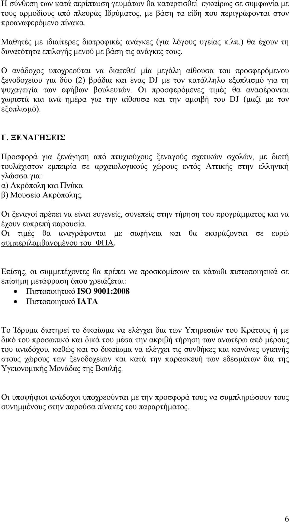 Ο ανάδοχος υποχρεούται να διατεθεί μία μεγάλη αίθουσα του προσφερόμενου ξενοδοχείου για δύο (2) βράδια και ένας DJ με τον κατάλληλο εξοπλισμό για τη ψυχαγωγία των εφήβων βουλευτών.