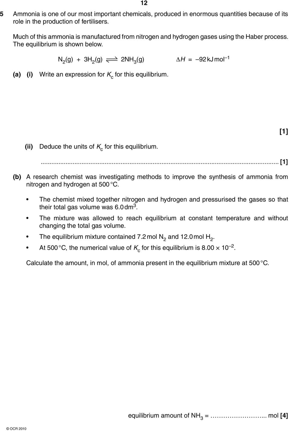N 2 (g) + 3H 2 (g) 2NH 3 (g) ΔH = 92 kj mol 1 (a) (i) Write an expression for K c for this equilibrium. [1] (ii) Deduce the units of K c for this equilibrium.