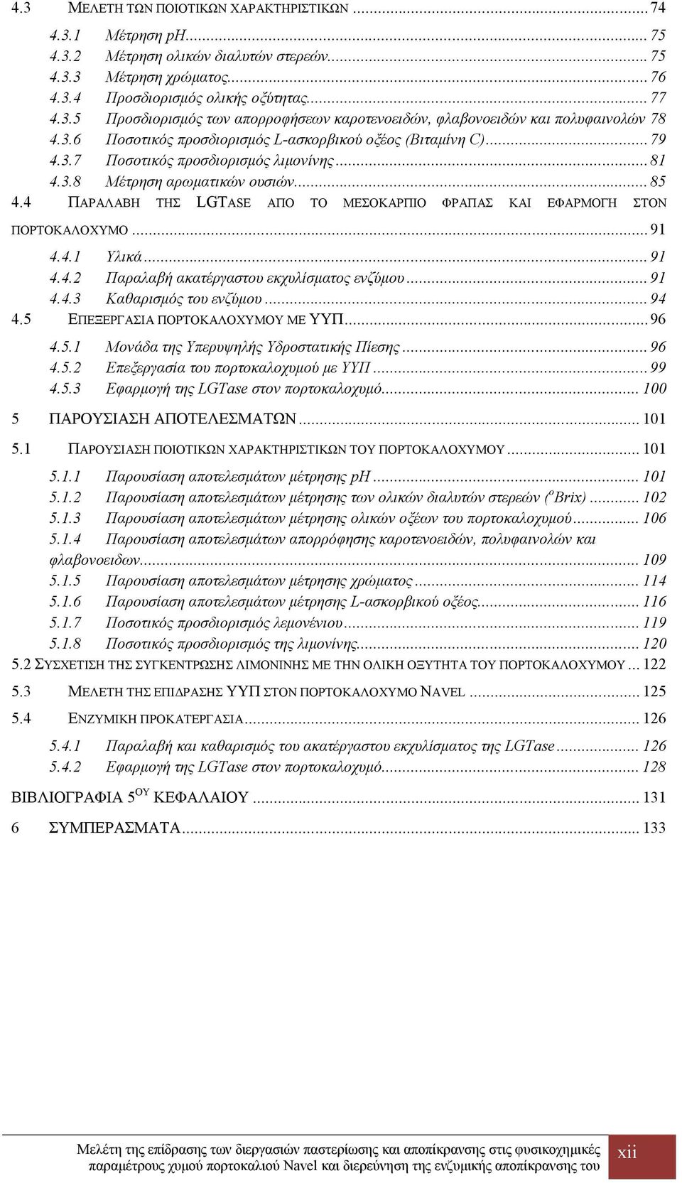 4 ΠΑΡΑΛΑΒΗ ΤΗΣ LGTASE ΑΠΟ ΤΟ ΜΕΣΟΚΑΡΠΙΟ ΦΡΑΠΑΣ ΚΑΙ ΕΦΑΡΜΟΓΗ ΣΤΟΝ ΠΟΡΤΟΚΑΛΟΧΥΜΟ... 91 4.4.1 Υλικά... 91 4.4.2 Παραλαβή ακατέργαστου εκχυλίσματος ενζύμου... 91 4.4.3 Καθαρισμός του ενζύμου... 94 4.