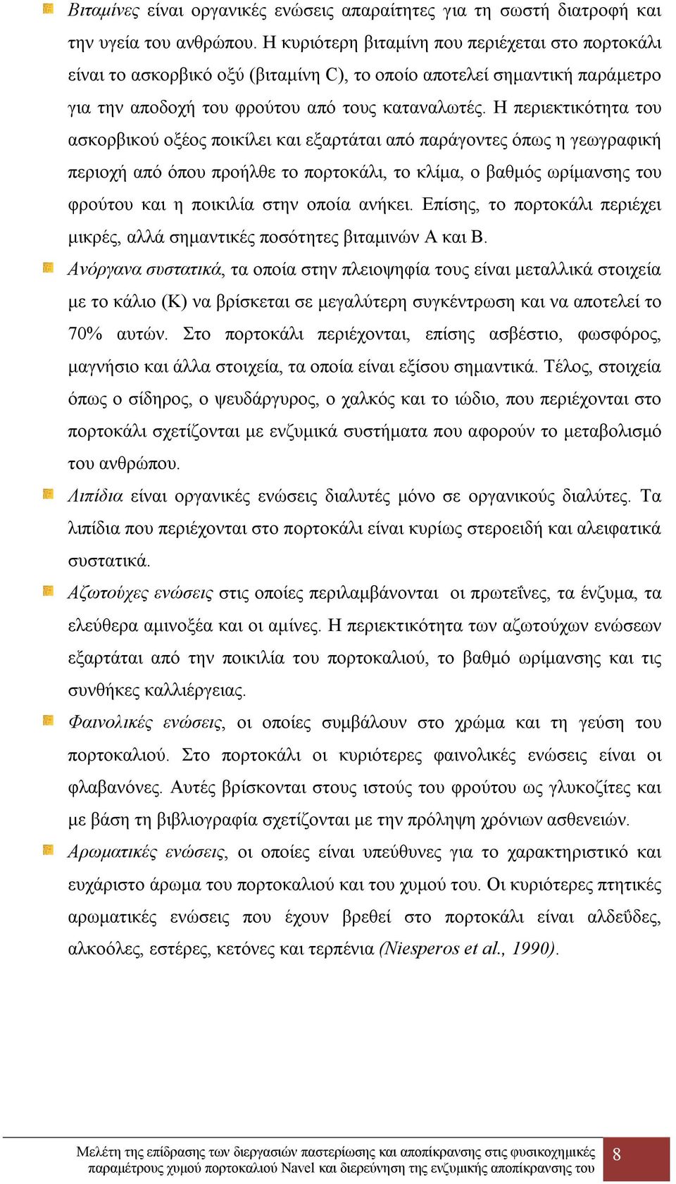 Η περιεκτικότητα του ασκορβικού οξέος ποικίλει και εξαρτάται από παράγοντες όπως η γεωγραφική περιοχή από όπου προήλθε το πορτοκάλι, το κλίμα, ο βαθμός ωρίμανσης του φρούτου και η ποικιλία στην οποία