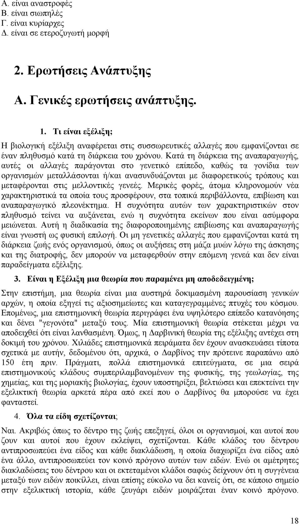 Κατά τη διάρκεια της αναπαραγωγής, αυτές οι αλλαγές παράγονται στο γενετικό επίπεδο, καθώς τα γονίδια των οργανισµών µεταλλάσονται ή/και ανασυνδυάζονται µε διαφορετικούς τρόπους και µεταφέρονται στις