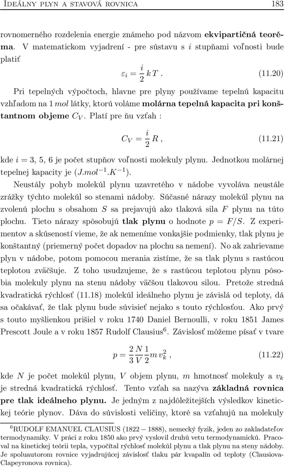 Platí pre ňu vzťah : C V = i 2 R, (11.21) kde i = 3, 5, 6 je počet stupňov voľnosti molekuly plynu. Jednotkou molárnej tepelnej kapacity je (J.mol 1.K 1 ).