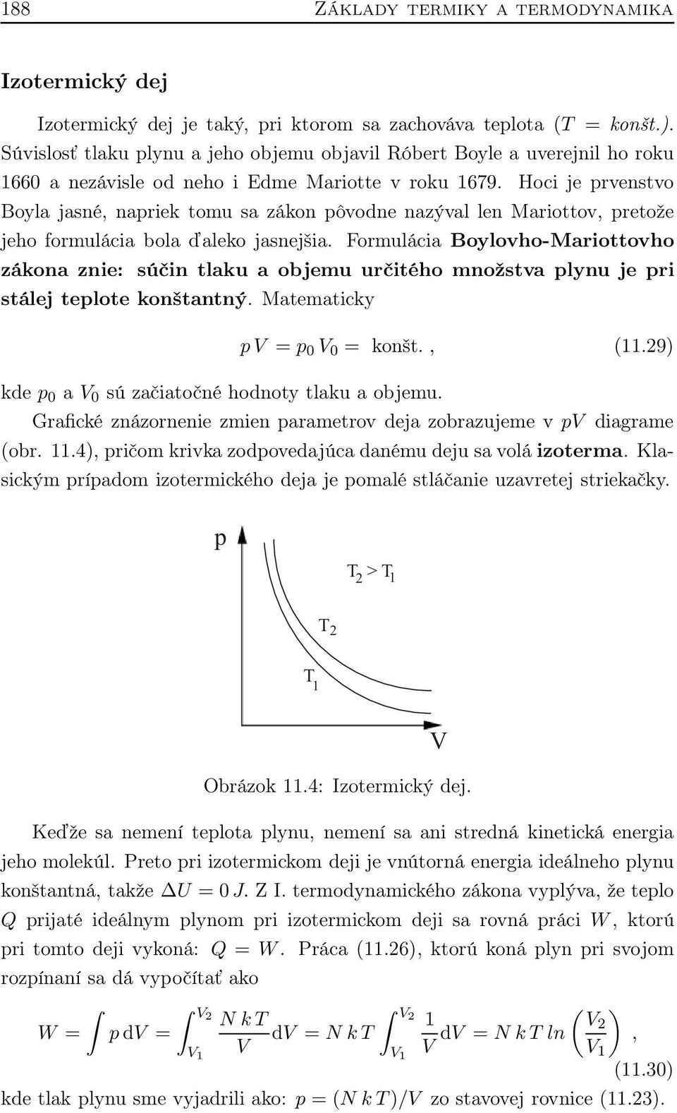 Hoci je prvenstvo Boyla jasné, napriek tomu sa zákon pôvodne nazýval len Mariottov, pretože jeho formulácia bola ďaleko jasnejšia.