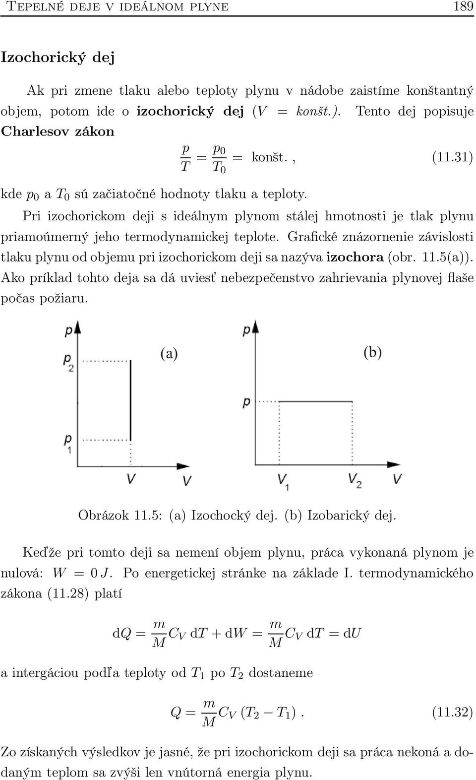 31) Pri izochorickom deji s ideálnym plynom stálej hmotnosti je tlak plynu priamoúmerný jeho termodynamickej teplote.