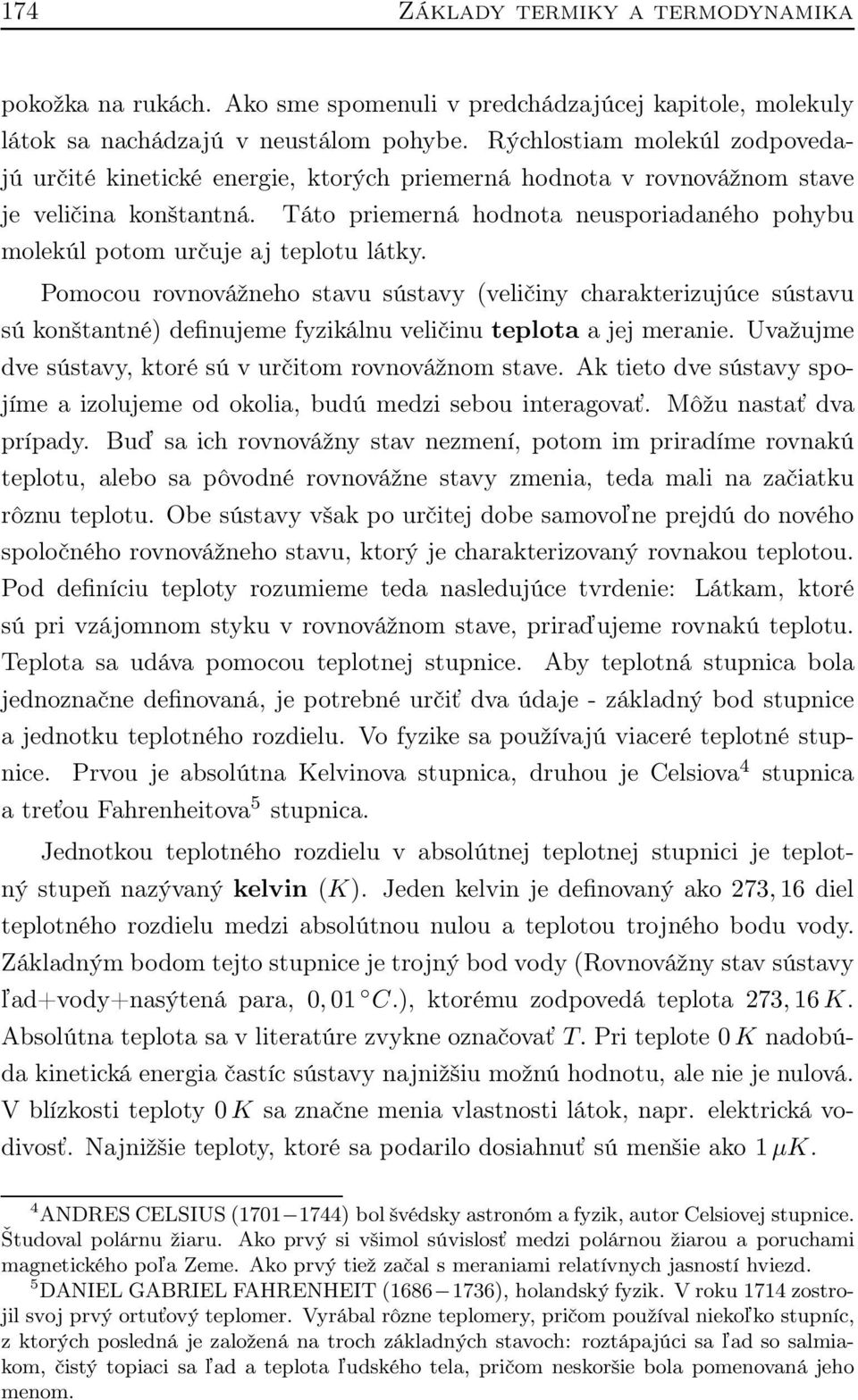 Táto priemerná hodnota neusporiadaného pohybu molekúl potom určuje aj teplotu látky.