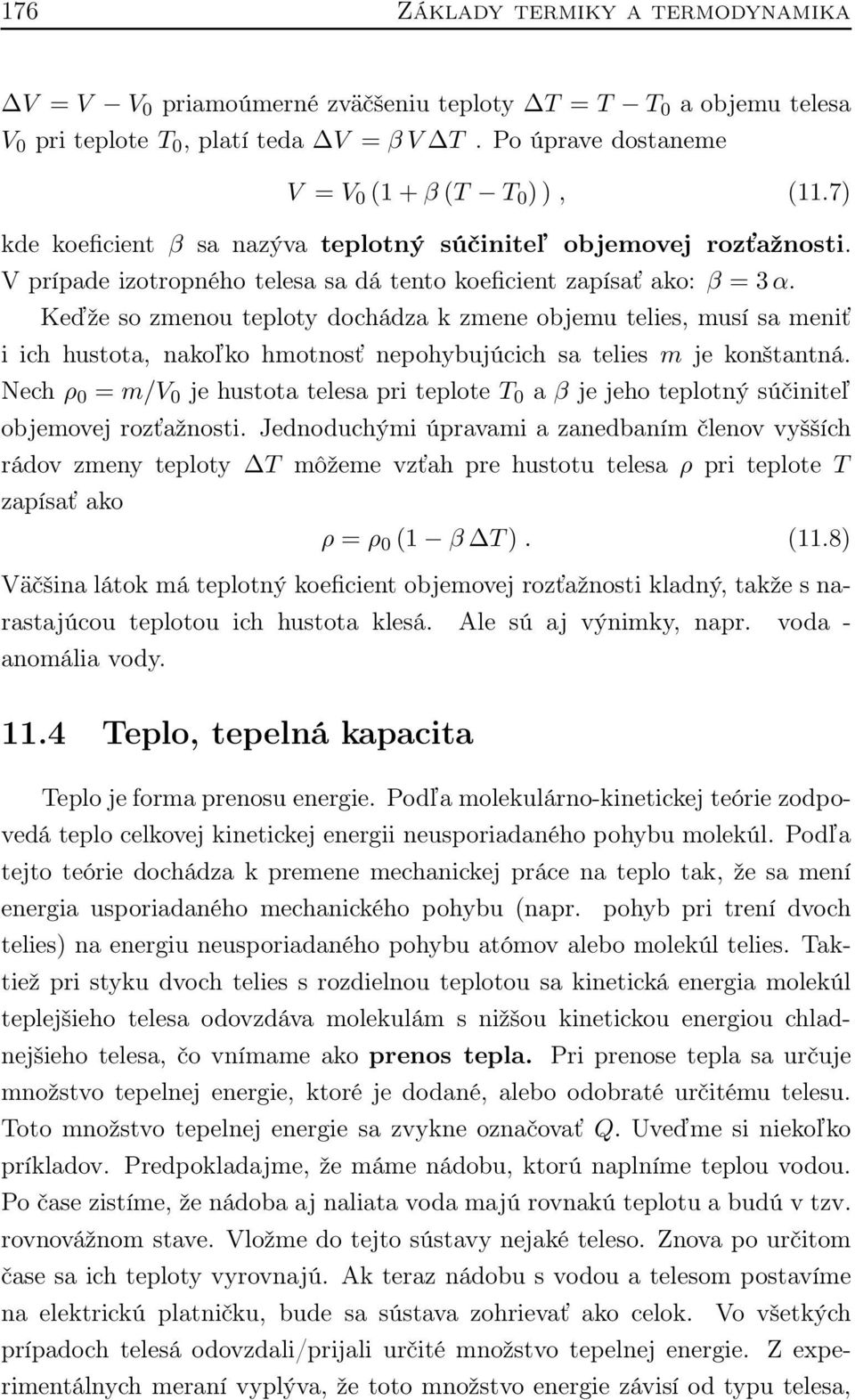 Keďže so zmenou teploty dochádza k zmene objemu telies, musí sa meniť i ich hustota, nakoľko hmotnosť nepohybujúcich sa telies m je konštantná.