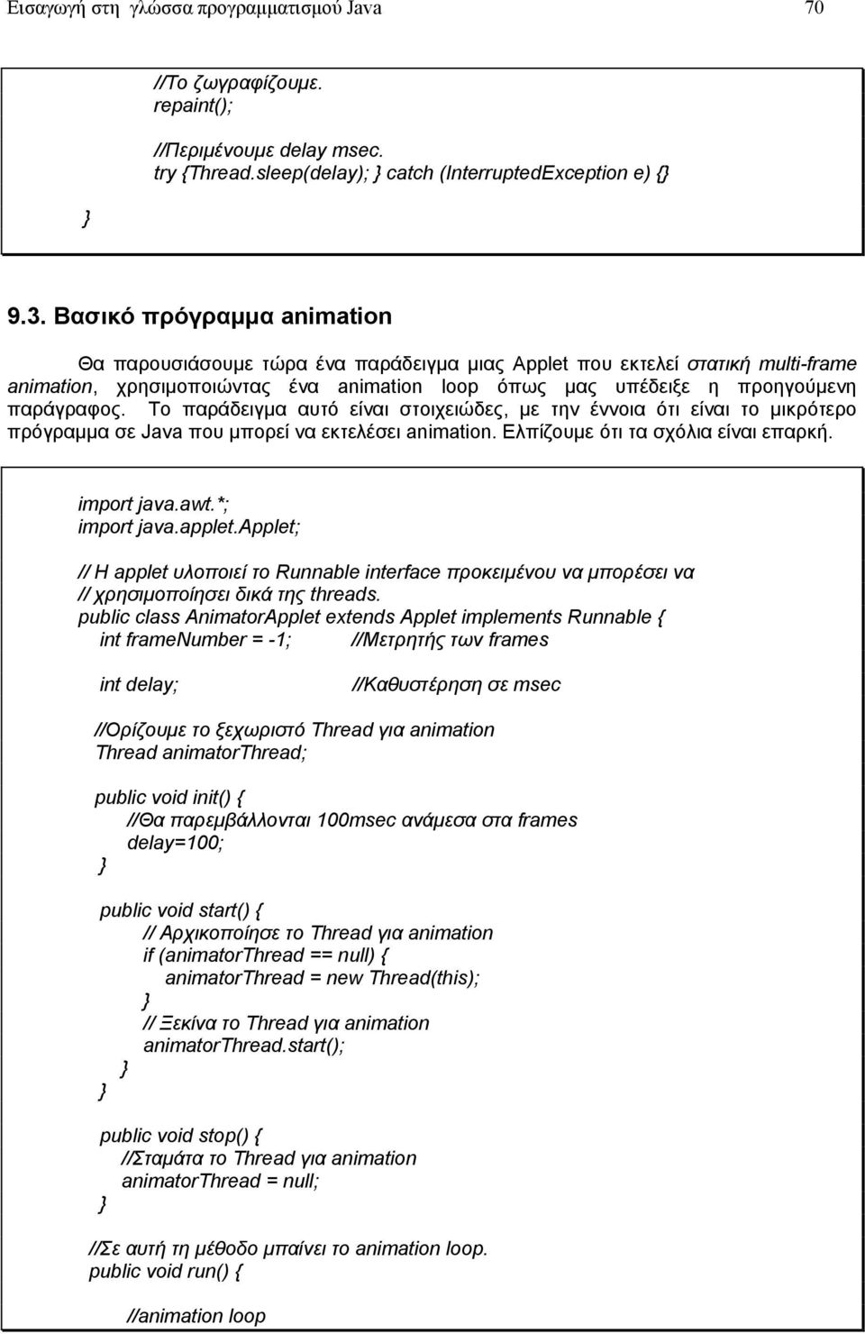 Το παράδειγμα αυτό είναι στοιχειώδες, με την έννοια ότι είναι το μικρότερο πρόγραμμα σε Java που μπορεί να εκτελέσει animation. Ελπίζουμε ότι τα σχόλια είναι επαρκή. import java.awt.*; import java.