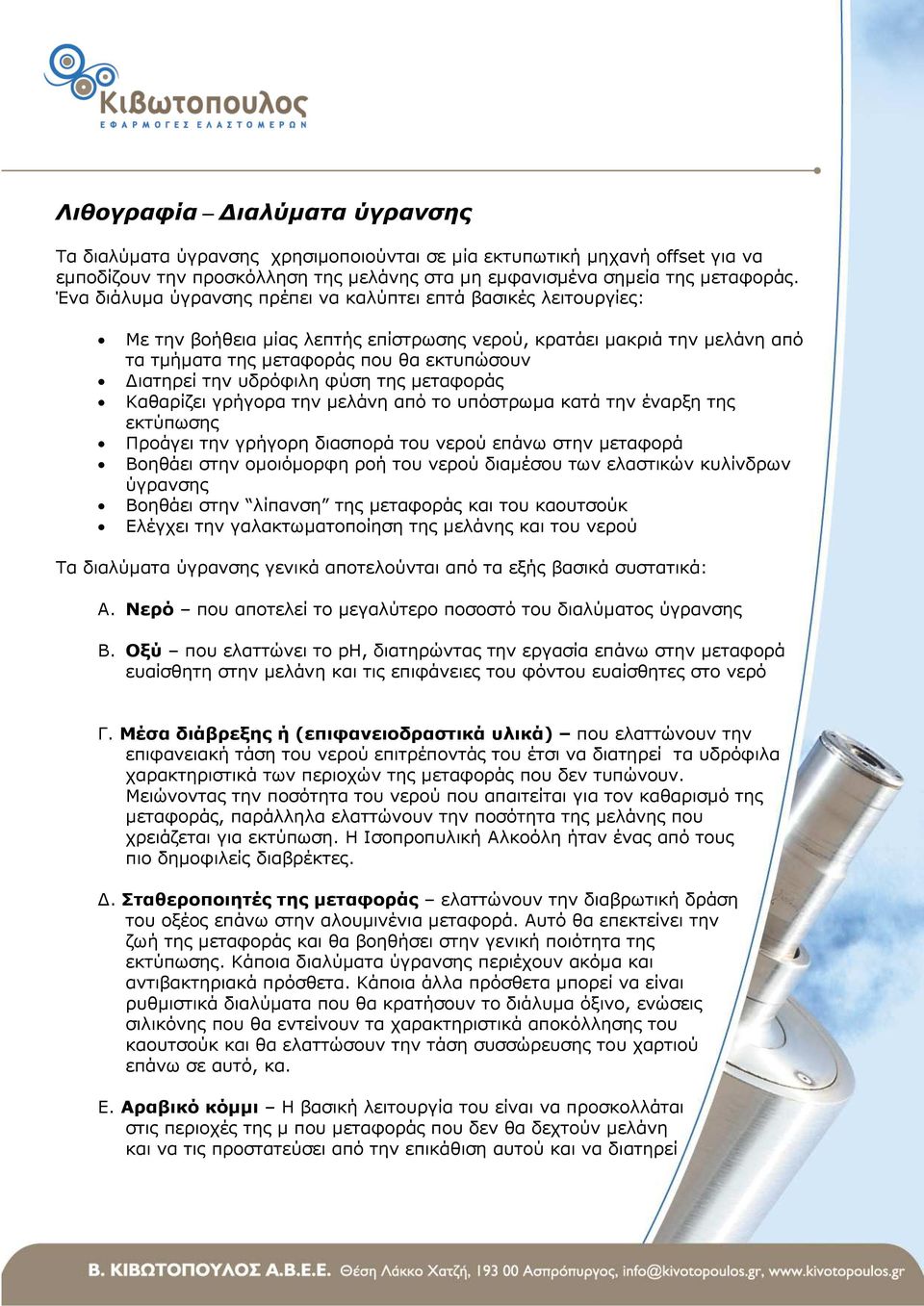 υδρόφιλη φύση της µεταφοράς Καθαρίζει γρήγορα την µελάνη από το υπόστρωµα κατά την έναρξη της εκτύπωσης Προάγει την γρήγορη διασπορά του νερού επάνω στην µεταφορά Βοηθάει στην οµοιόµορφη ροή του