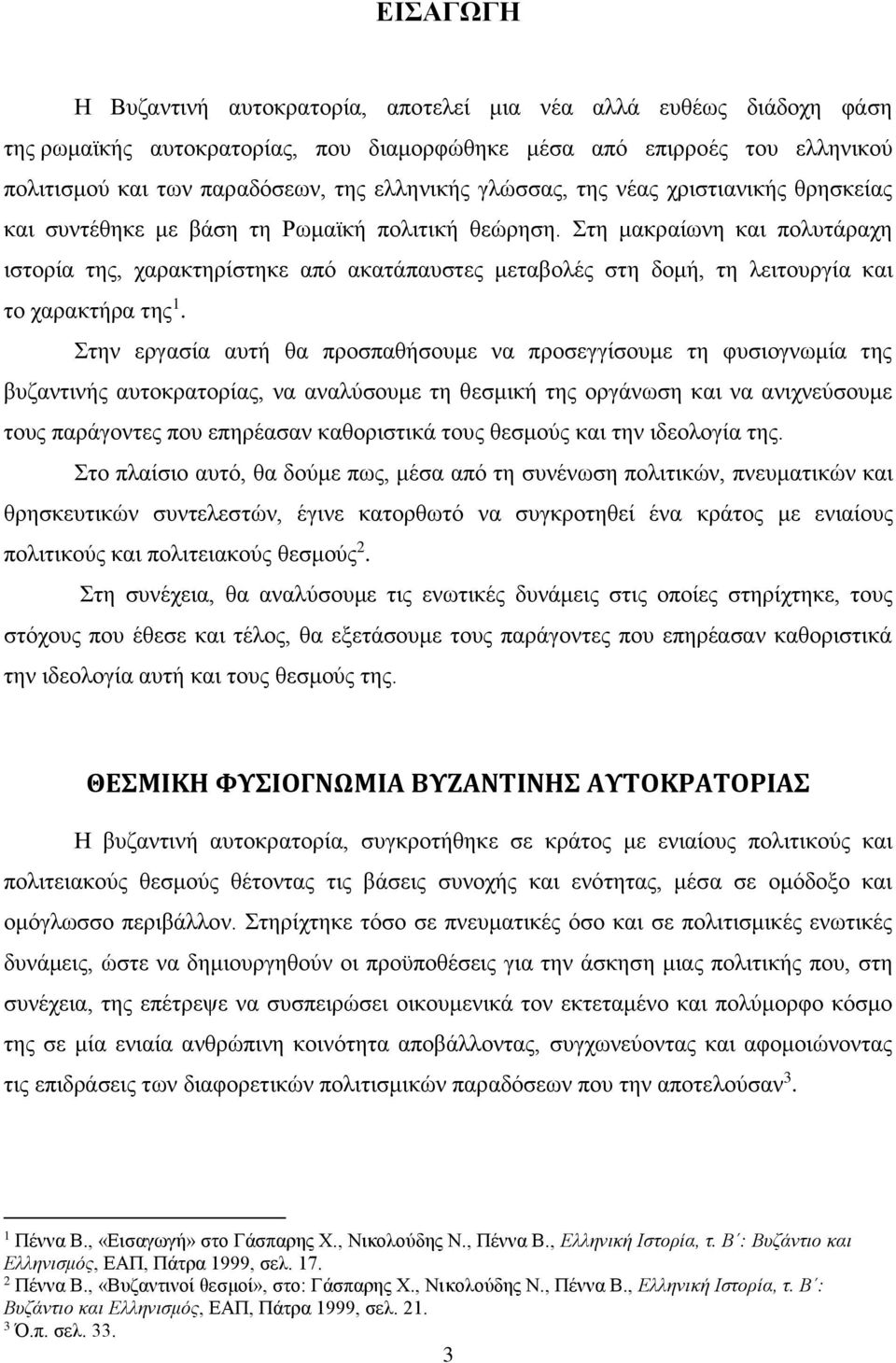 Στη μακραίωνη και πολυτάραχη ιστορία της, χαρακτηρίστηκε από ακατάπαυστες μεταβολές στη δομή, τη λειτουργία και το χαρακτήρα της 1.