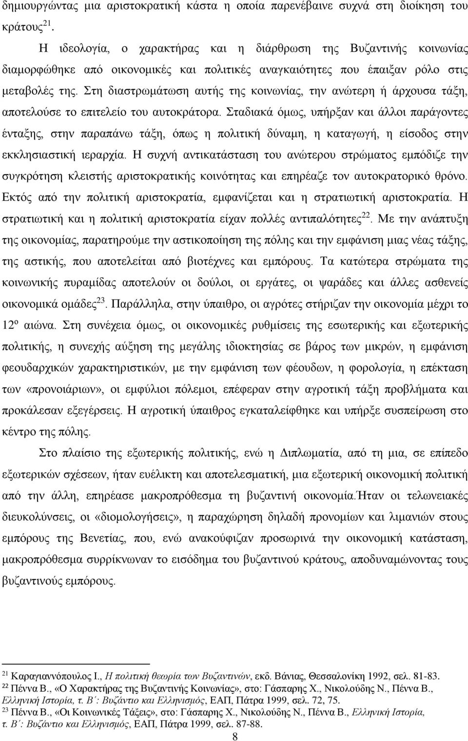 Στη διαστρωμάτωση αυτής της κοινωνίας, την ανώτερη ή άρχουσα τάξη, αποτελούσε το επιτελείο του αυτοκράτορα.