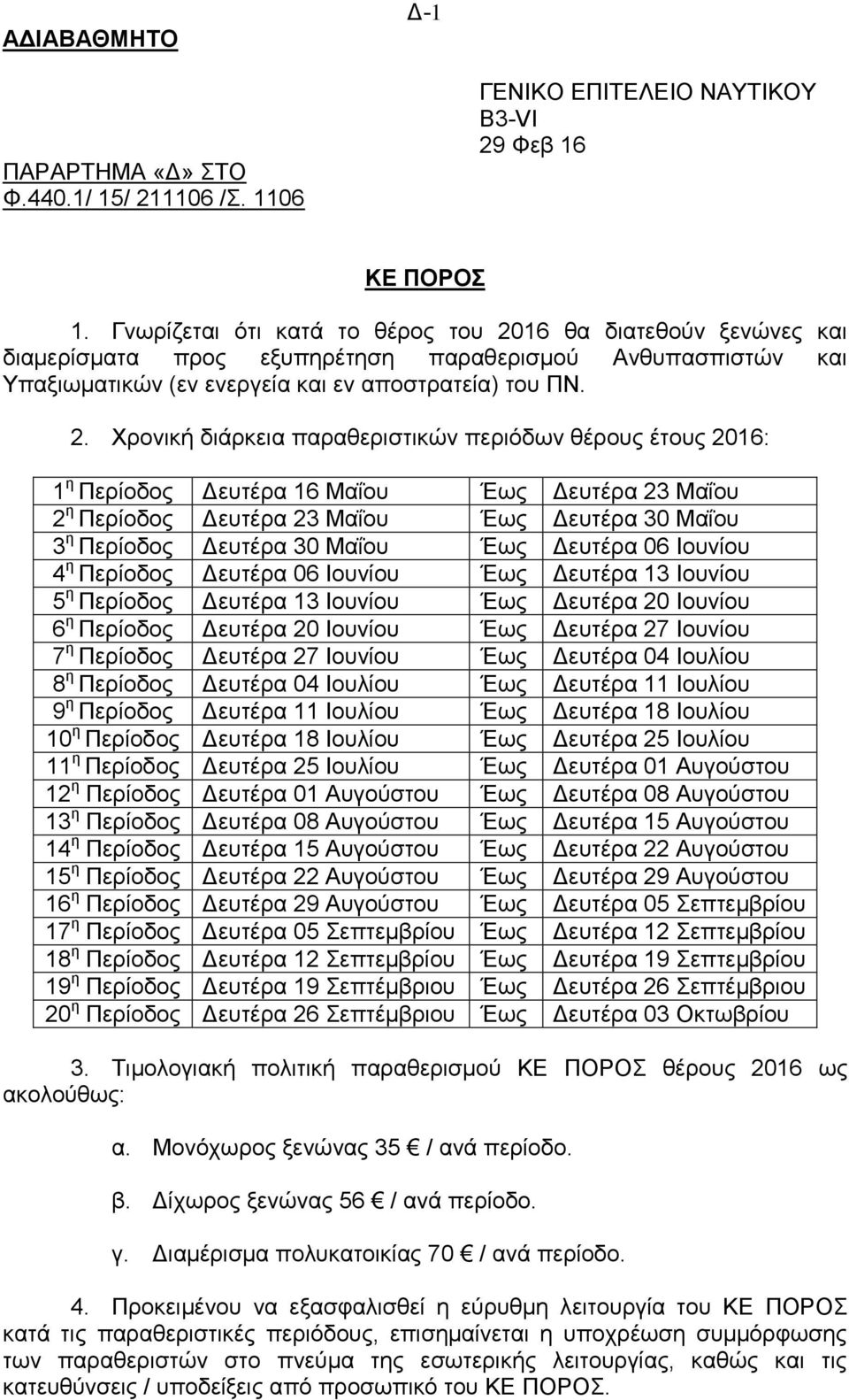 16 θα διατεθούν ξενώνες και διαμερίσματα προς εξυπηρέτηση παραθερισμού Ανθυπασπιστών και Υπαξιωματικών (εν ενεργεία και εν αποστρατεία) του ΠΝ. 2.