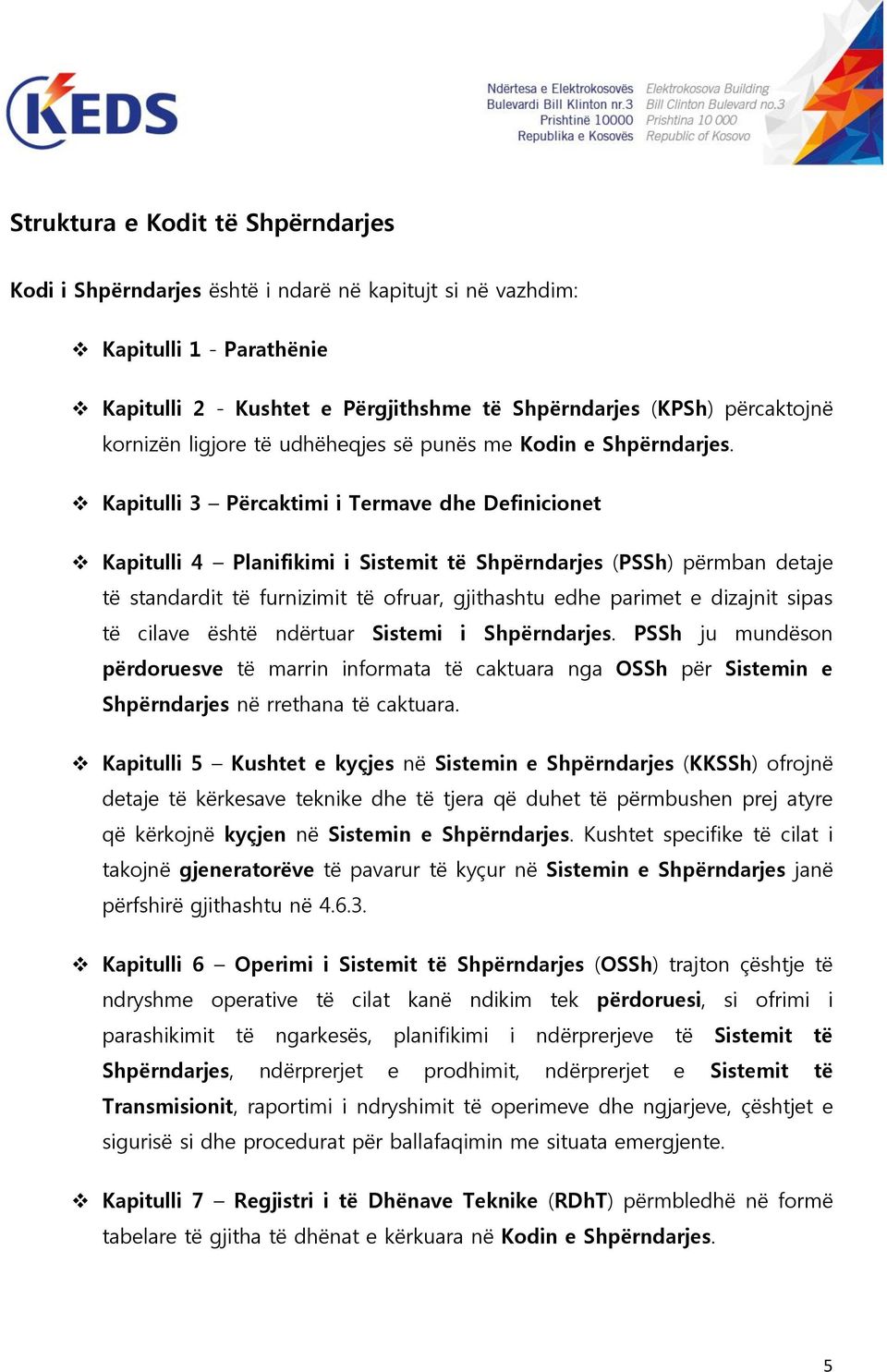 Kapitulli 3 Përcaktimi i Termave dhe Definicionet Kapitulli 4 Planifikimi i Sistemit të Shpërndarjes (PSSh) përmban detaje të standardit të furnizimit të ofruar, gjithashtu edhe parimet e dizajnit