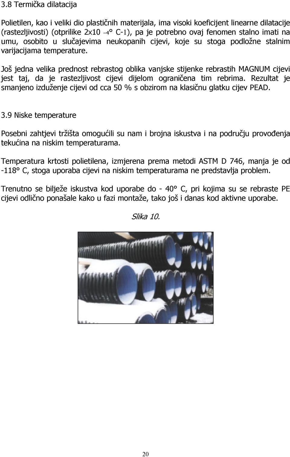 Još jedna velika prednost rebrastog oblika vanjske stijenke rebrastih MAGNUM cijevi jest taj, da je rastezljivost cijevi dijelom ograničena tim rebrima.