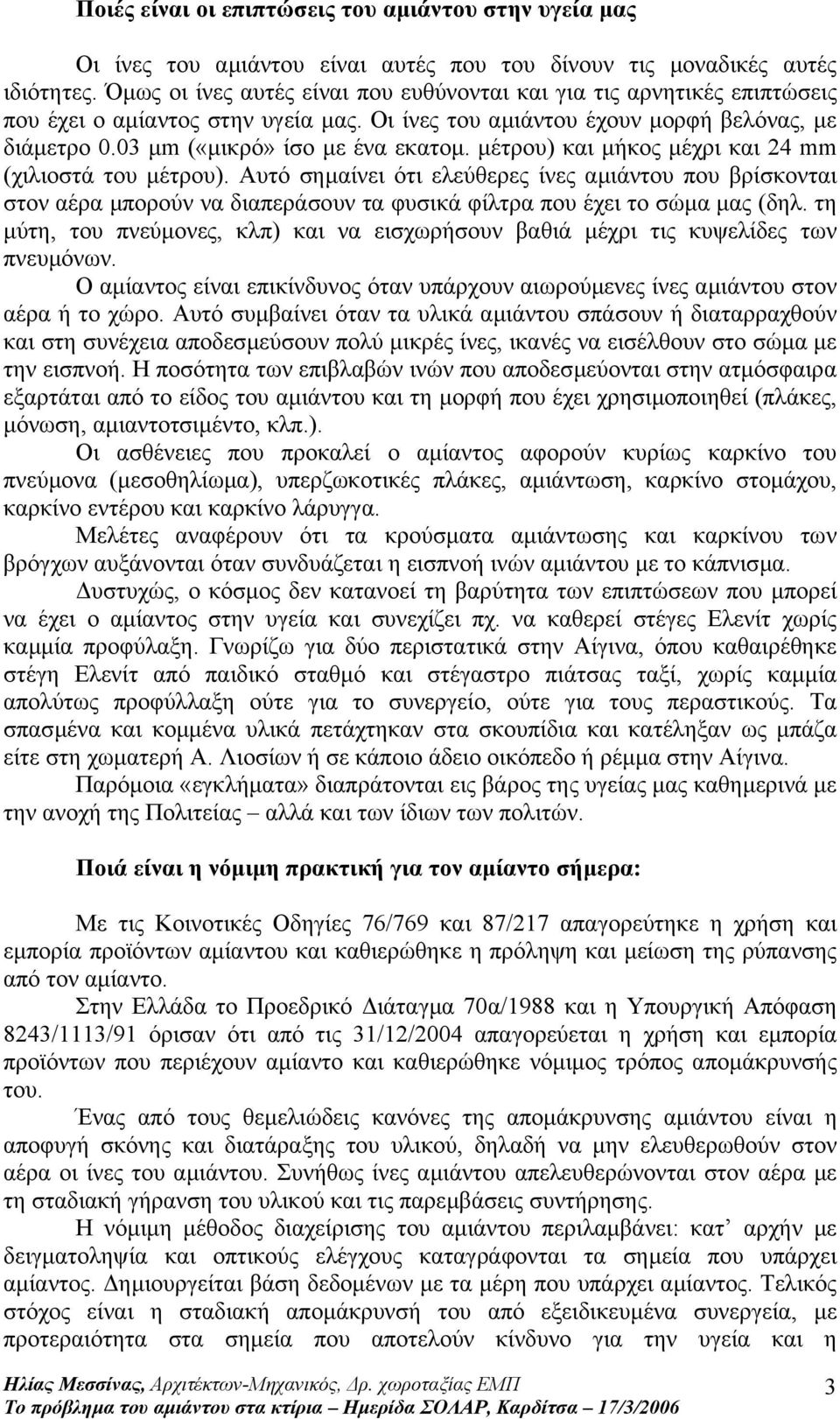 µέτρου) και µήκος µέχρι και 24 mm (χιλιοστά του µέτρου). Αυτό σηµαίνει ότι ελεύθερες ίνες αµιάντου που βρίσκονται στον αέρα µπορούν να διαπεράσουν τα φυσικά φίλτρα που έχει το σώµα µας (δηλ.