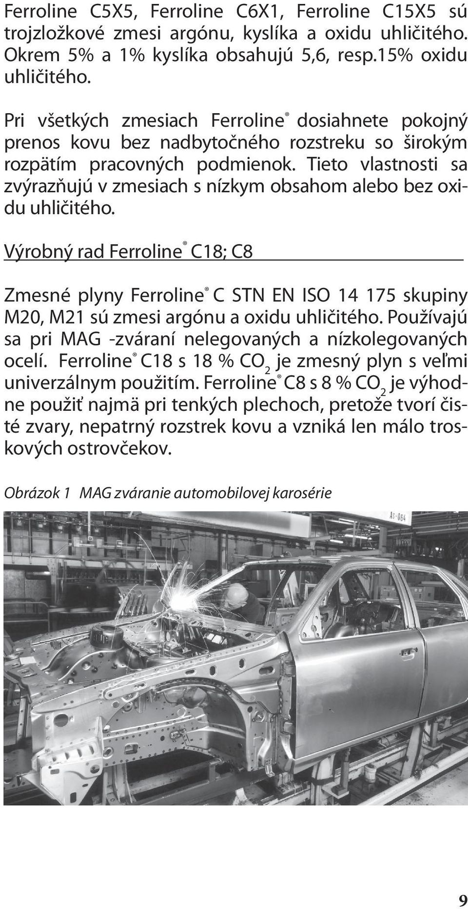 Tieto vlastnosti sa zvýrazňujú v zmesiach s nízkym obsahom alebo bez oxidu uhličitého.