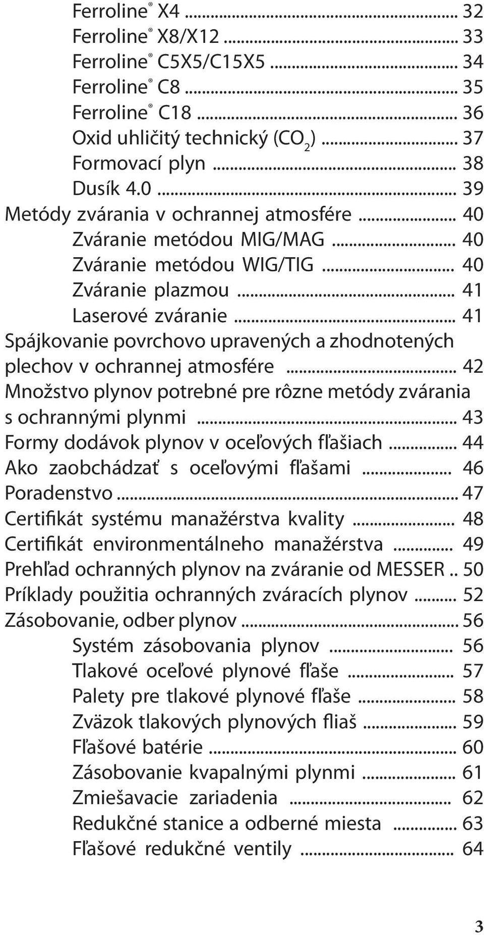 .. 41 Spájkovanie povrchovo upravených a zhodnotených plechov v ochrannej atmosfére... 42 Množstvo plynov potrebné pre rôzne metódy zvárania s ochrannými plynmi.