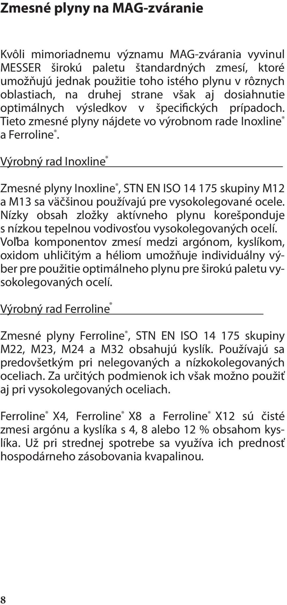 Výrobný rad Inoxline Zmesné plyny Inoxline, STN EN ISO 14 175 skupiny M12 a M13 sa väčšinou používajú pre vysokolegované ocele.