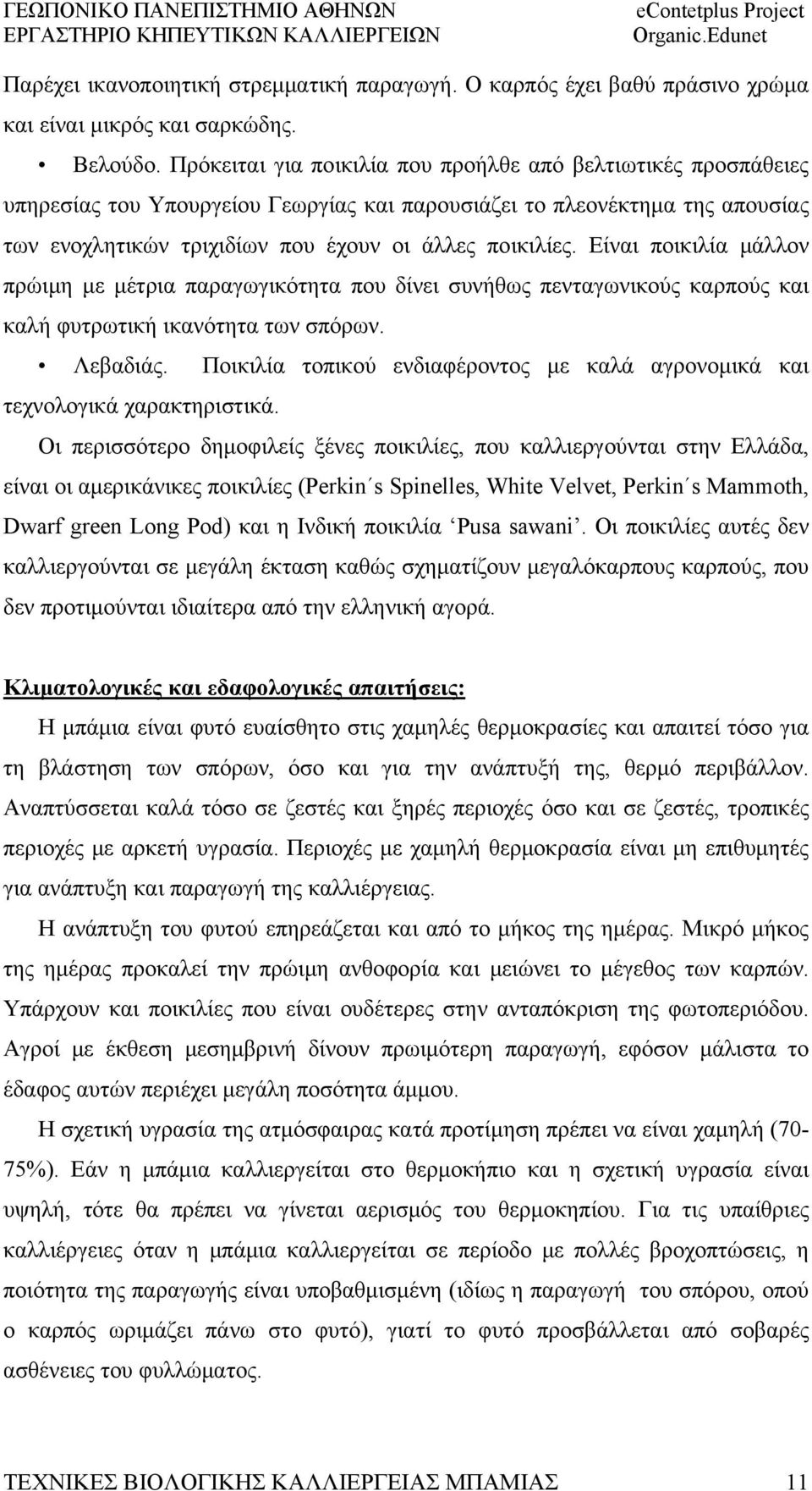 Είναι ποικιλία μάλλον πρώιμη με μέτρια παραγωγικότητα που δίνει συνήθως πενταγωνικούς καρπούς και καλή φυτρωτική ικανότητα των σπόρων. Λεβαδιάς.