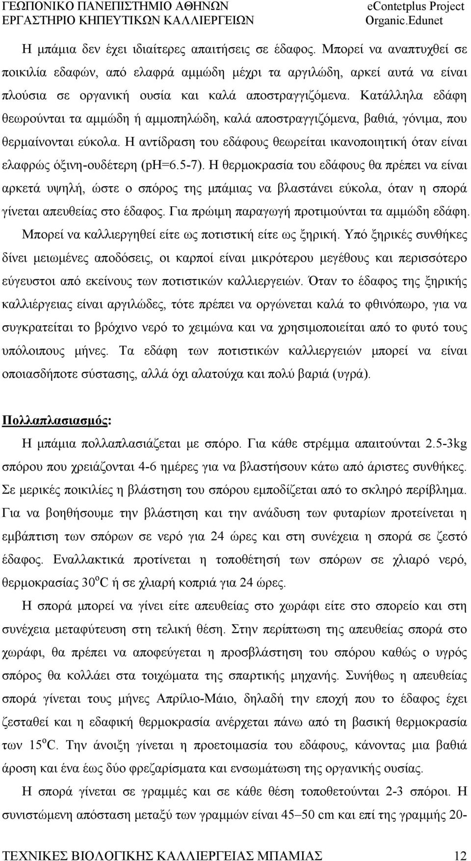 Κατάλληλα εδάφη θεωρούνται τα αμμώδη ή αμμοπηλώδη, καλά αποστραγγιζόμενα, βαθιά, γόνιμα, που θερμαίνονται εύκολα.