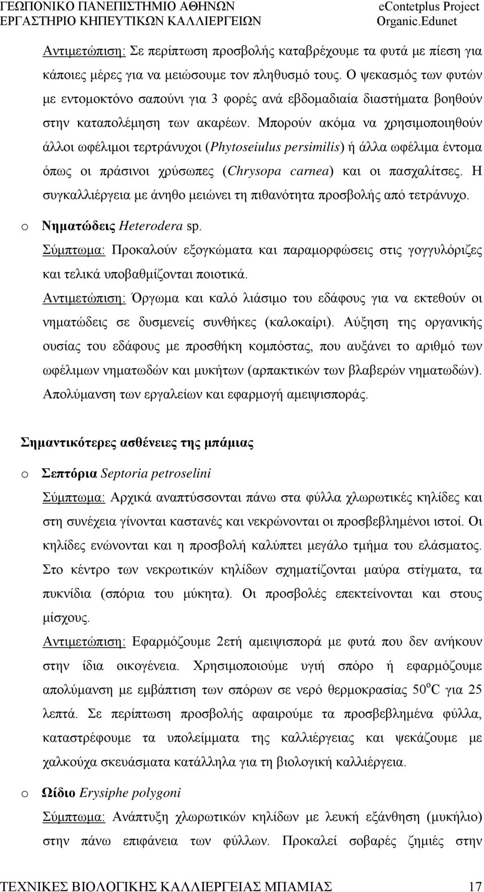 Μπορούν ακόμα να χρησιμοποιηθούν άλλοι ωφέλιμοι τερτράνυχοι (Phytoseiulus persimilis) ή άλλα ωφέλιμα έντομα όπως οι πράσινοι χρύσωπες (Chrysopa carnea) και οι πασχαλίτσες.