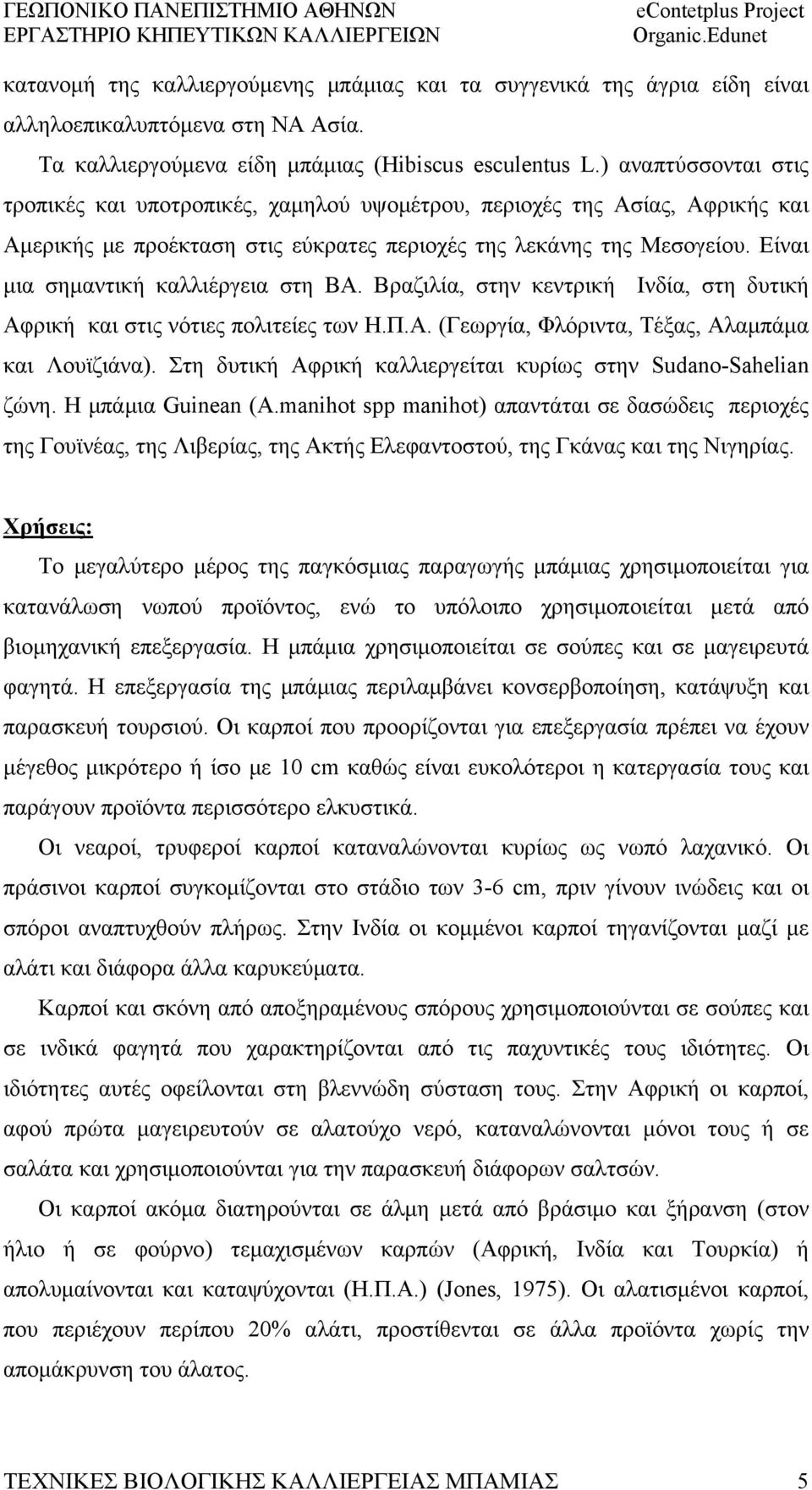 Είναι μια σημαντική καλλιέργεια στη ΒΑ. Βραζιλία, στην κεντρική Ινδία, στη δυτική Αφρική και στις νότιες πολιτείες των Η.Π.Α. (Γεωργία, Φλόριντα, Τέξας, Αλαμπάμα και Λουϊζιάνα).