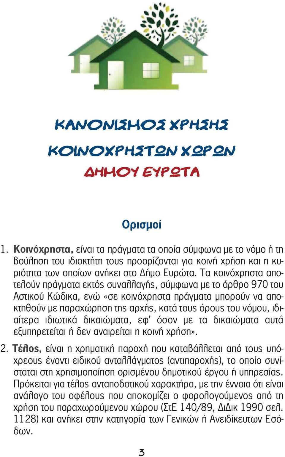 Τα κοινόχρηστα αποτελούν πράγματα εκτός συναλλαγής, σύμφωνα με το άρθρο 970 του Αστικού Κώδικα, ενώ «σε κοινόχρηστα πράγματα μπορούν να αποκτηθούν με παραχώρηση της αρχής, κατά τους όρους του νόμου,