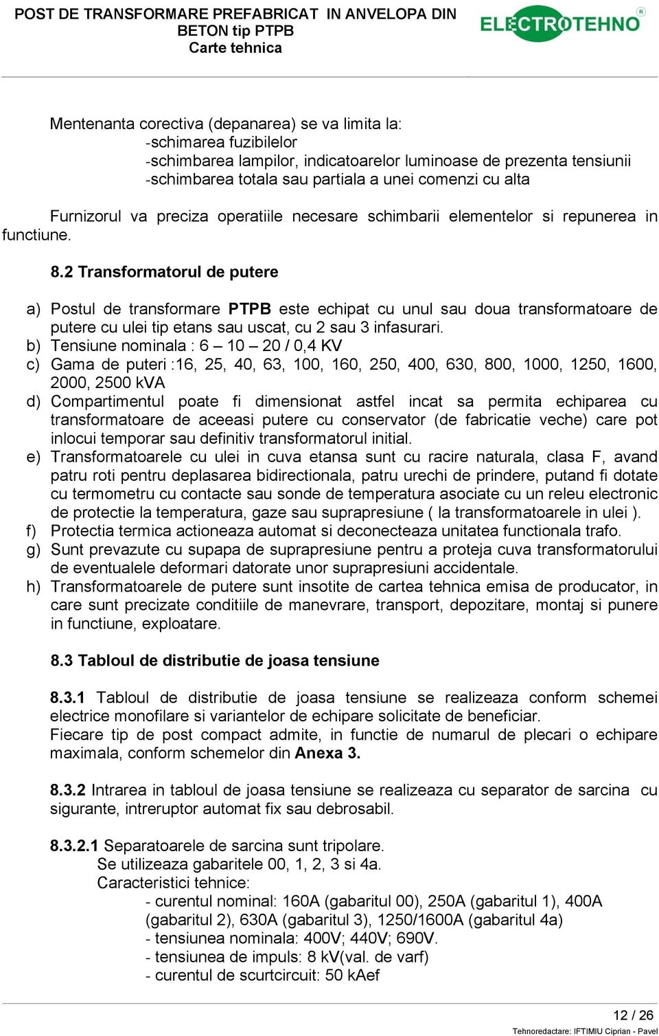 2 Transformatorul de putere a) Postul de transformare PTPB este echipat cu unul sau doua transformatoare de putere cu ulei tip etans sau uscat, cu 2 sau 3 infasurari.