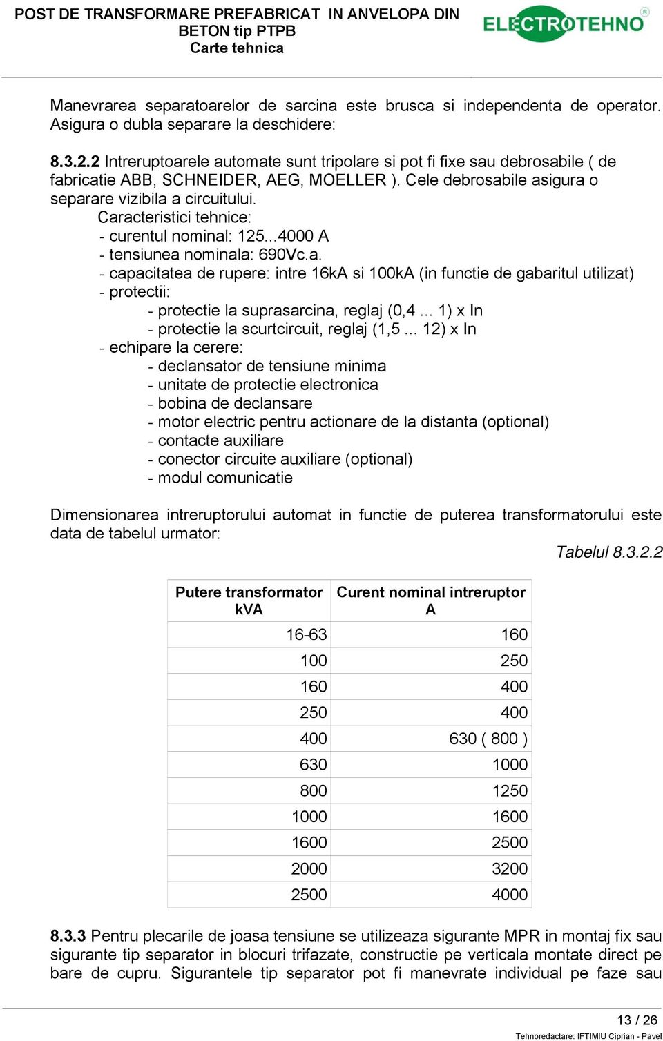 Caracteristici tehnice: - curentul nominal: 125...4000 A - tensiunea nominala: 690Vc.a. - capacitatea de rupere: intre 16kA si 100kA (in functie de gabaritul utilizat) - protectii: - protectie la suprasarcina, reglaj (0,4.