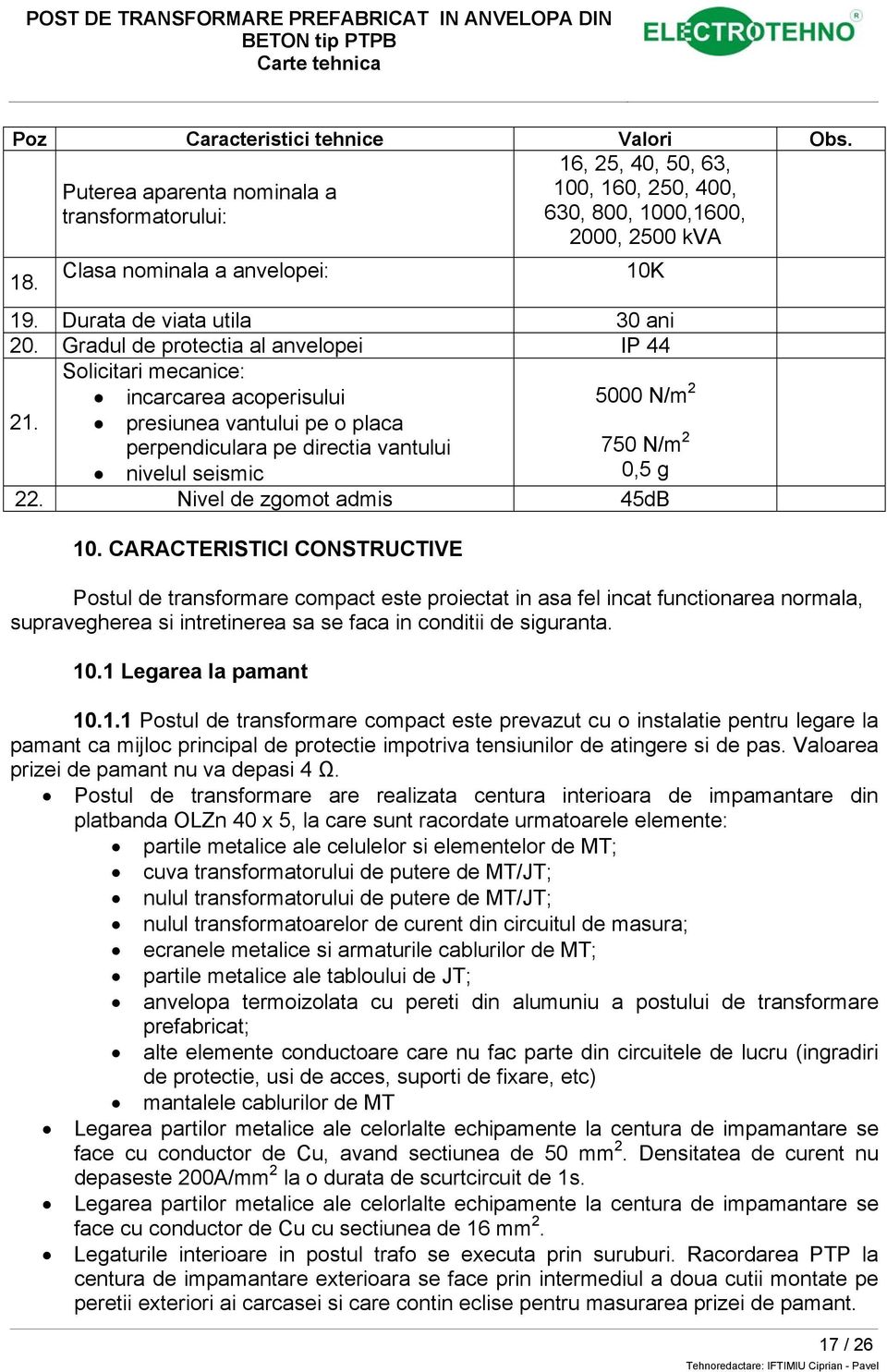 presiunea vantului pe o placa perpendiculara pe directia vantului nivelul seismic 750 N/m 2 0,5 g 22. Nivel de zgomot admis 45dB 10.