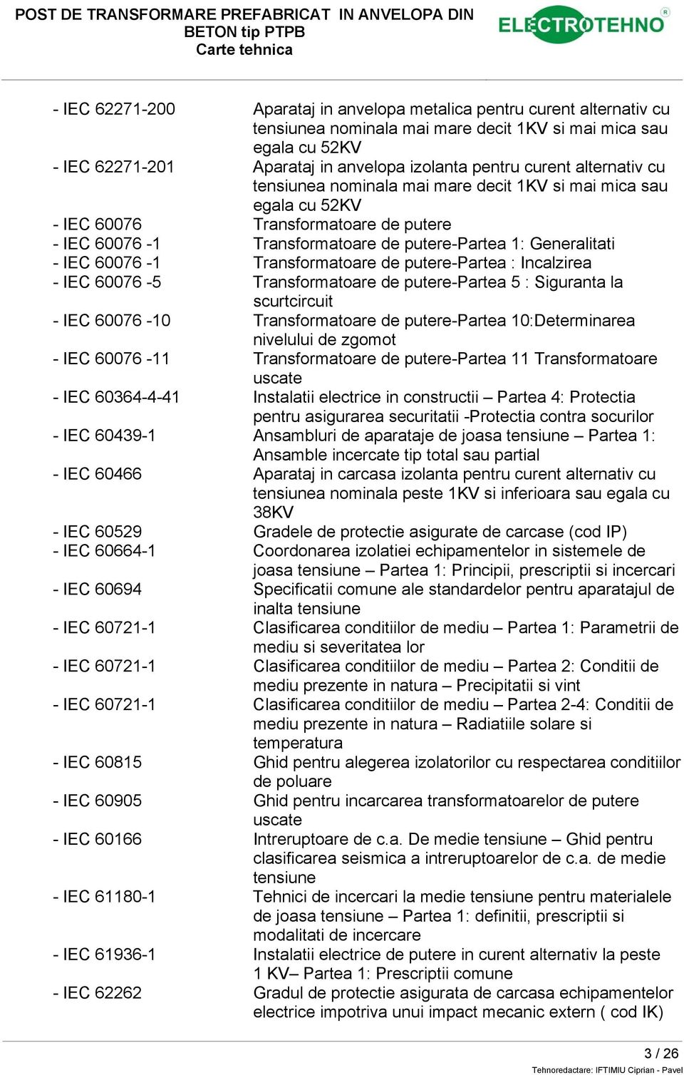 60076-1 Transformatoare de putere-partea : Incalzirea - IEC 60076-5 Transformatoare de putere-partea 5 : Siguranta la scurtcircuit - IEC 60076-10 Transformatoare de putere-partea 10:Determinarea