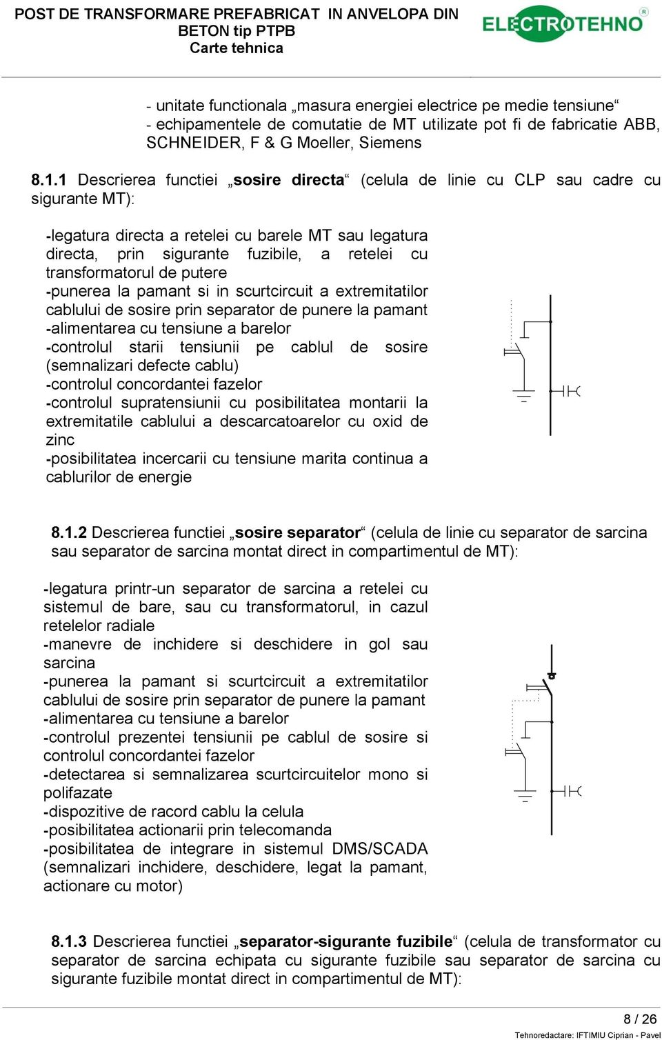 transformatorul de putere -punerea la pamant si in scurtcircuit a extremitatilor cablului de sosire prin separator de punere la pamant -alimentarea cu tensiune a barelor -controlul starii tensiunii