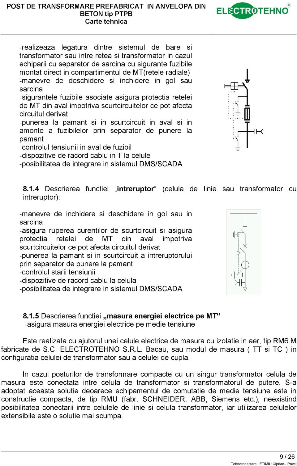 derivat -punerea la pamant si in scurtcircuit in aval si in amonte a fuzibilelor prin separator de punere la pamant -controlul tensiunii in aval de fuzibil -dispozitive de racord cablu in T la celule