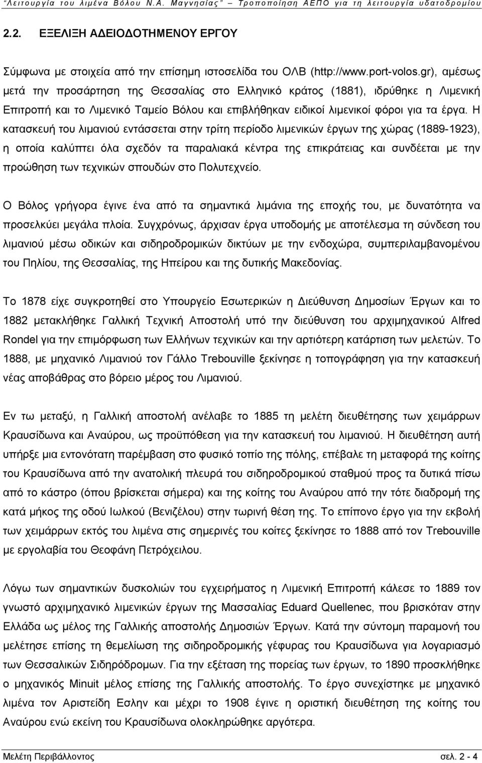 Η κατασκευή του λιμανιού εντάσσεται στην τρίτη περίοδο λιμενικών έργων της χώρας (1889-1923), η οποία καλύπτει όλα σχεδόν τα παραλιακά κέντρα της επικράτειας και συνδέεται με την προώθηση των