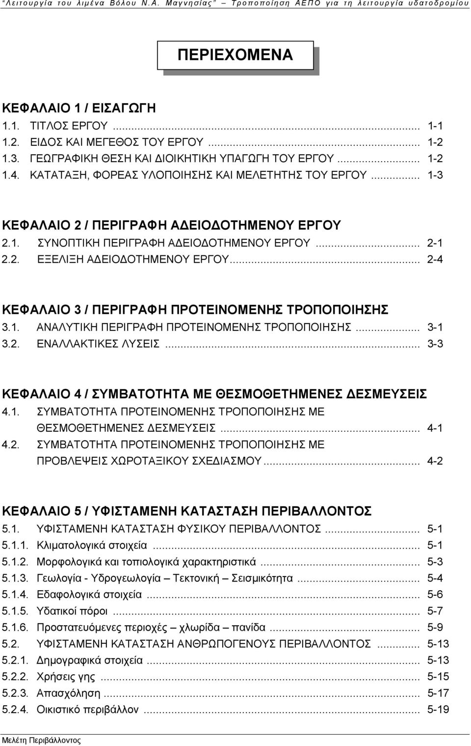 .. 2-1 2.2. ΕΞΕΛΙΞΗ ΑΔΕΙΟΔΟΤΗΜΕΝΟΥ ΕΡΓΟΥ... 2-4 ΚΕΦΑΛΑΙΟ 3 / ΠΕΡΙΓΡΑΦΗ ΠΡΟΤΕΙΝΟΜΕΝΗΣ ΤΡΟΠΟΠΟΙΗΣΗΣ 3.1. ΑΝΑΛΥΤΙΚΗ ΠΕΡΙΓΡΑΦΗ ΠΡΟΤΕΙΝΟΜΕΝΗΣ ΤΡΟΠΟΠΟΙΗΣΗΣ... 3-1 3.2. ΕΝΑΛΛΑΚΤΙΚΕΣ ΛΥΣΕΙΣ.