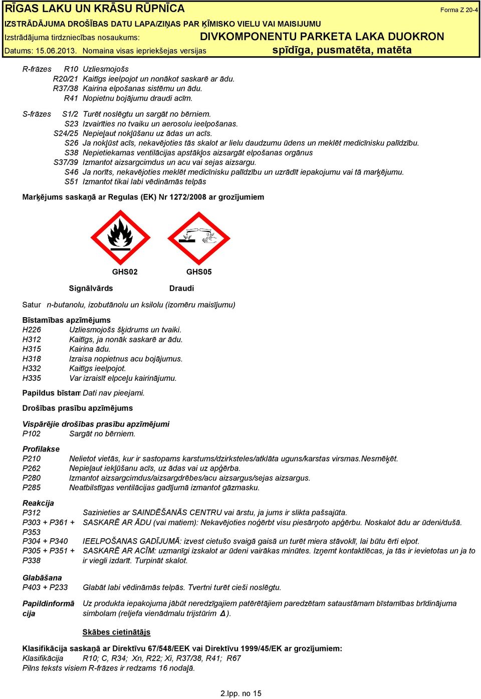 S26 Ja nokļūst acīs, nekavējoties tās skalot ar lielu daudzumu ūdens un meklēt medicīnisku palīdzību.