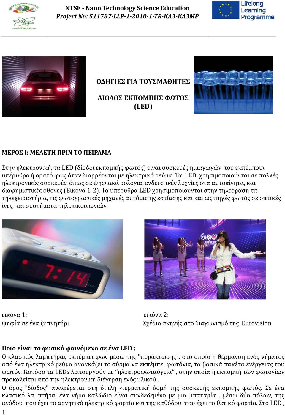 Τα LED χρησιμοποιούνται σε πολλές ηλεκτρονικές συσκευές, όπως σε ψηφιακά ρολόγια, ενδεικτικές λυχνίες στα αυτοκίνητα, και διαφημιστικές οθόνες (Εικόνα 1-2).