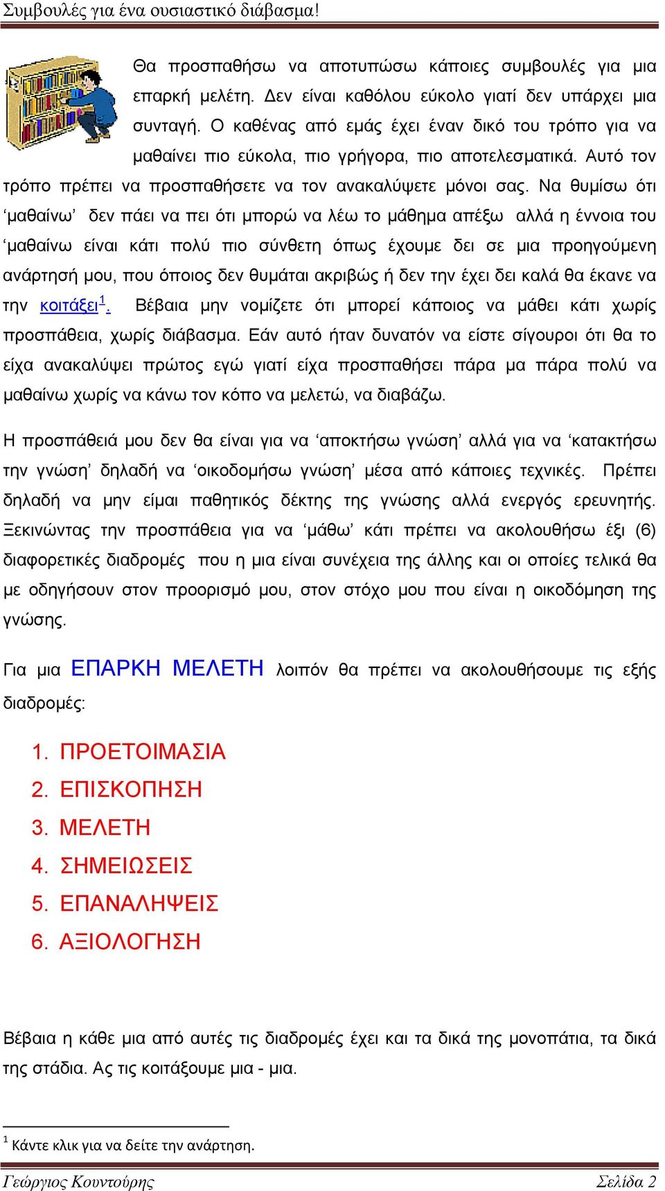 Να θυμίσω ότι μαθαίνω δεν πάει να πει ότι μπορώ να λέω το μάθημα απέξω αλλά η έννοια του μαθαίνω είναι κάτι πολύ πιο σύνθετη όπως έχουμε δει σε μια προηγούμενη ανάρτησή μου, που όποιος δεν θυμάται