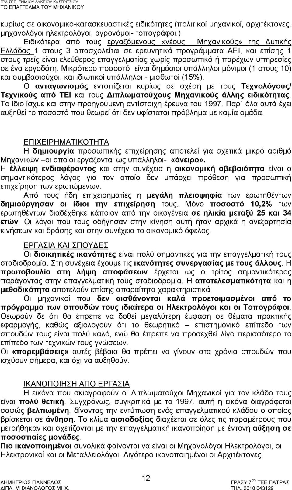 ή παρέχων υπηρεσίες σε ένα εργοδότη. Μικρότερο ποσοστό είναι δημόσιοι υπάλληλοι μόνιμοι (1 στους 10) και συμβασιούχοι, και ιδιωτικοί υπάλληλοι - μισθωτοί (15%).