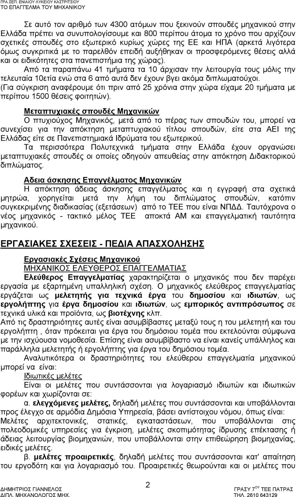 Από τα παραπάνω 41 τμήματα τα 10 άρχισαν την λειτουργία τους μόλις την τελευταία 10ετία ενώ στα 6 από αυτά δεν έχουν βγει ακόμα διπλωματούχοι.